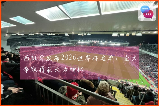 西班牙发布2026世界杯名单，全力争取再获大力神杯