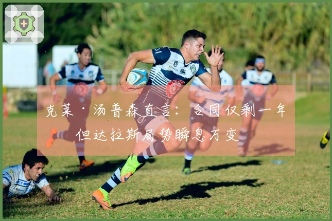 克莱·汤普森直言：合同仅剩一年，但达拉斯局势瞬息万变