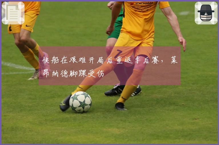 快船在艰难开局后重返季后赛，莱昂纳德脚踝受伤