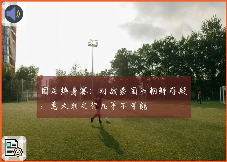 国足热身赛：对战泰国和朝鲜存疑，意大利之行几乎不可能