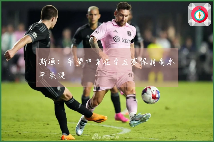 斯通：希望申京在季后赛保持高水平表现