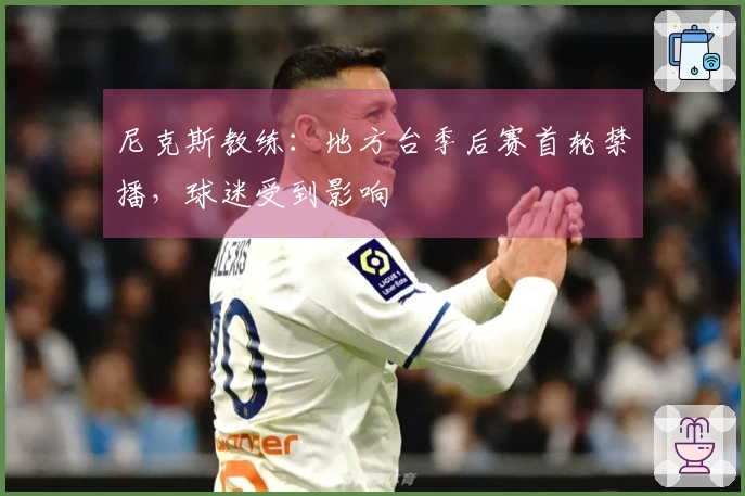 尼克斯教练：地方台季后赛首轮禁播，球迷受到影响