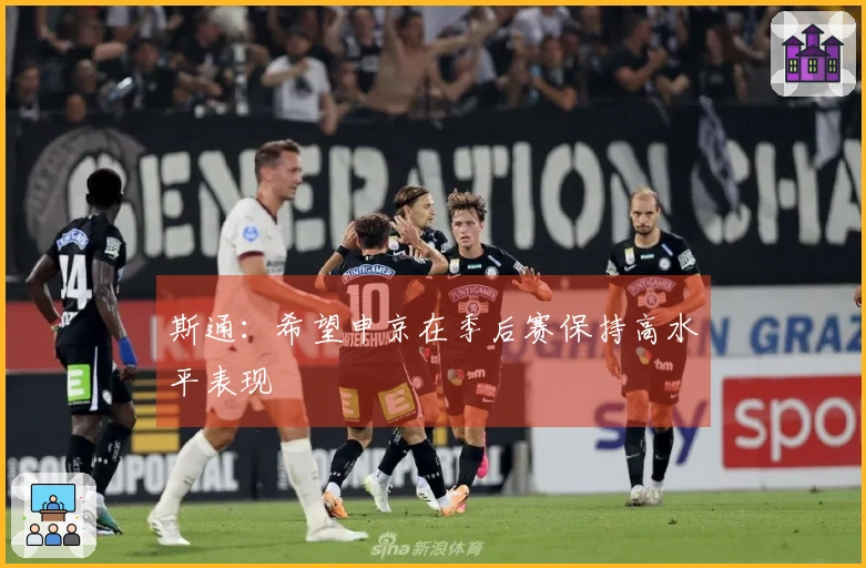 斯通：希望申京在季后赛保持高水平表现